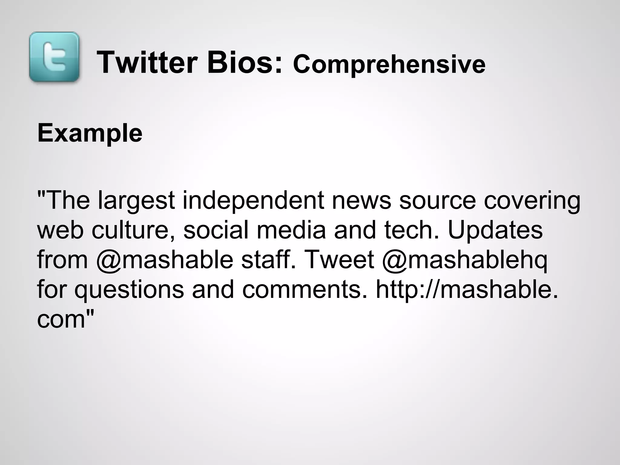 Twitter Bios: Comprehensive

Example

"The largest independent news source covering
web culture, social media and tech. Updates
from @mashable staff. Tweet @mashablehq
for questions and comments. http://mashable.
com"
 