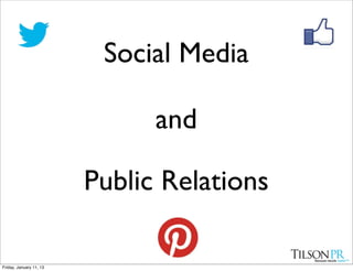Social Media

                               and

                         Public Relations

Friday, January 11, 13
 