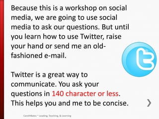 Because this is a workshop on social
media, we are going to use social
media to ask our questions. But until
you learn how...