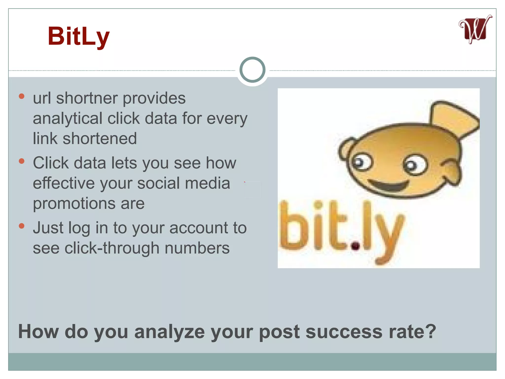url shortner provides analytical click data for every link shortened Click data lets you see how effective your social media promotions are Just log in to your account to see click-through numbers BitLy How do you analyze your post success rate? 