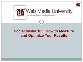 Social Media 103: How to Measure and Optimize Your Results 