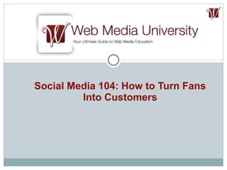 Social Media 104: How to Turn Fans Into Customers 