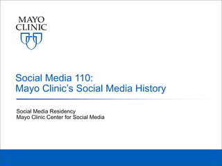 Social Media 110:
Mayo Clinic’s Social Media History

Social Media Residency
Mayo Clinic Center for Social Media
 