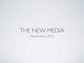 THE NEW MEDIA
   November 6, 2012
 