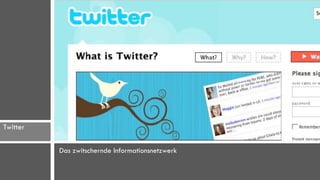 Twitter

          Das zwitschernde Informationsnetzwerk
 
