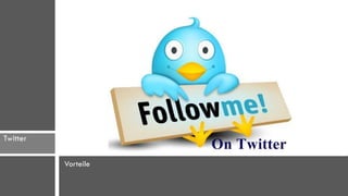 Twitter

          Vorteile
 