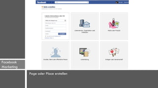 Facebook
Marketing
            Page oder Place erstellen
 