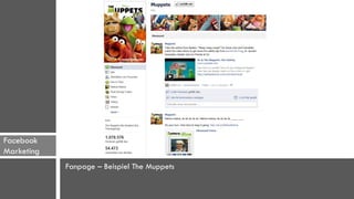 Facebook
Marketing
            Fanpage – Beispiel The Muppets
 