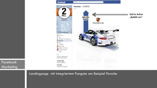Call to Action
                                                                       „Gefällt mir“




Facebook
Marketing
            Landingpage mit integriertem Fangate am Beispiel Porsche
 