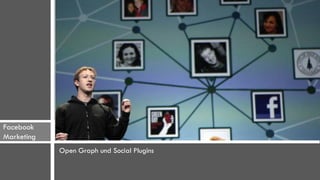 Facebook
Marketing
            Open Graph und Social Plugins
 