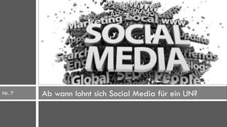 Nr. 7   Ab wann lohnt sich Social Media für ein UN?
 