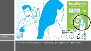 Trend 2

          Near Field Communication – Verbindung von digitaler und realer Welt
 