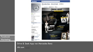 Facebook
Marketing
            Drive & Seek App von Mercedes Benz
            Ab zum Spiel
 