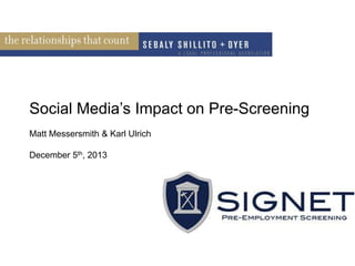 Social Media‟s Impact on Pre-Screening
Matt Messersmith & Karl Ulrich
December 5th, 2013

 