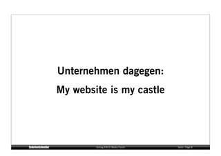 Unternehmen dagegen:
My website is my castle




        Vortrag KM:SI Media Forum   Seite / Page 8
 