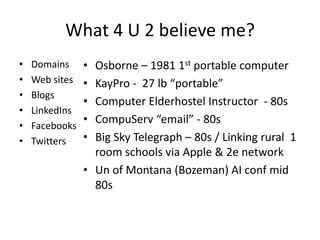 Takes what 4 U 2 believe me?Just Trust Me!Domains: 	70+Web sites:  	12+Blogs: 		6+LinkedIns: 	2Facebooks: 	severalTwitters: 	several