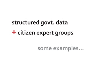 structured govt. data
+ citizen expert groups
         some examples...
 