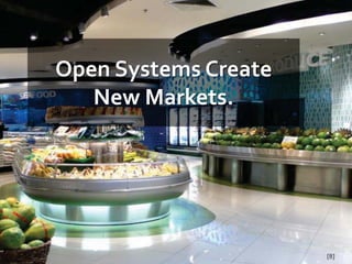 Open Systems Create
   New Markets.




                      [8]
 