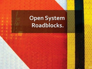 Open System
Roadblocks.




              [13]
 
