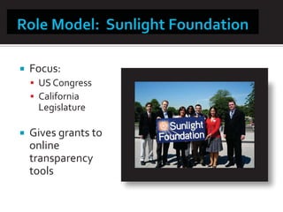 ƒ   Focus:
    ƒ US Congress
    ƒ California
     Legislature

ƒ   Gives grants to
    online
    transparency
    tools
 