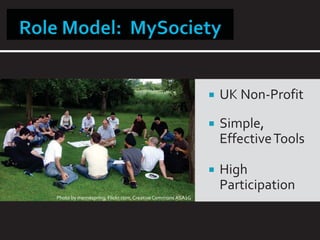 ƒ   UK Non-Profit

                                                          ƒ   Simple,
                                                              Effective Tools

                                                          ƒ   High
                                                              Participation
Photo by memespring, Flickr.com, Creative Commons ASA2G
 