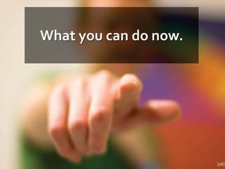 What you can do now.




                       [16]
 