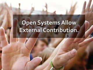 Open Systems Allow
External Contribution.
 