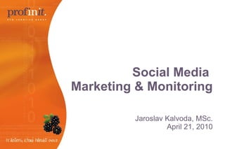 Social Media  Marketing & Monitoring Jaroslav Kalvoda, MSc. April 21, 2010 