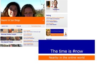 The time is #now
Nearby in the online world
 