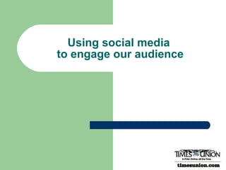 Using social media  to engage our audience 