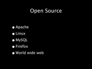 Open Source


• Apache
• Linux
• MySQL
• Firefox
• World wide web
 