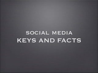 social media
KEYS AND FACTS
 