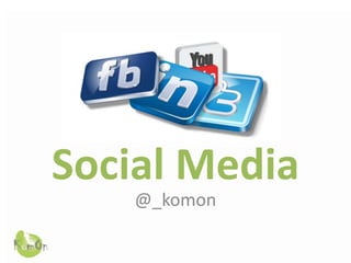Social Media
    @_komon
 