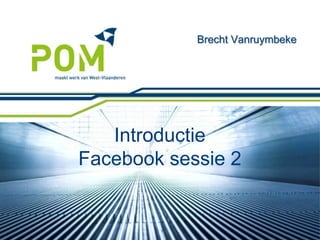 Brecht Vanruymbeke




   Introductie
Facebook sessie 2


        1
 