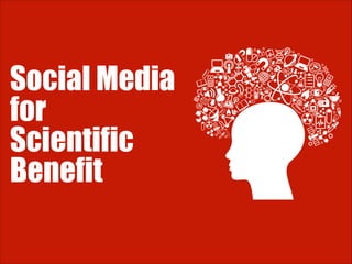 Social Media
for
Scientific
Benefit

 