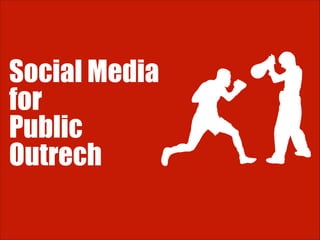 Social Media
for
Public
Outrech

 