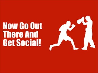 Now Go Out
There And
Get Social!

 