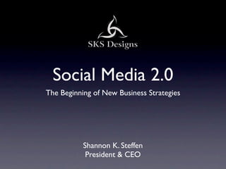 Social Media 2.0
The Beginning of New Business Strategies




           Shannon K. Steffen
            President & CEO
 