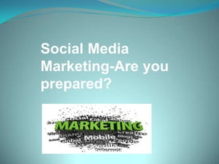 Social Media Marketing-Are you prepared? 