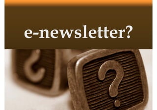 e newsletter?
e-newsletter?
 