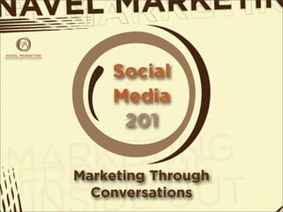 Social
    Media
     201

Marketing Through
  Conversations
 