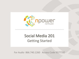 Social Media 201
          Getting Started

For Audio 866.740.1260 Access Code 9577700
 