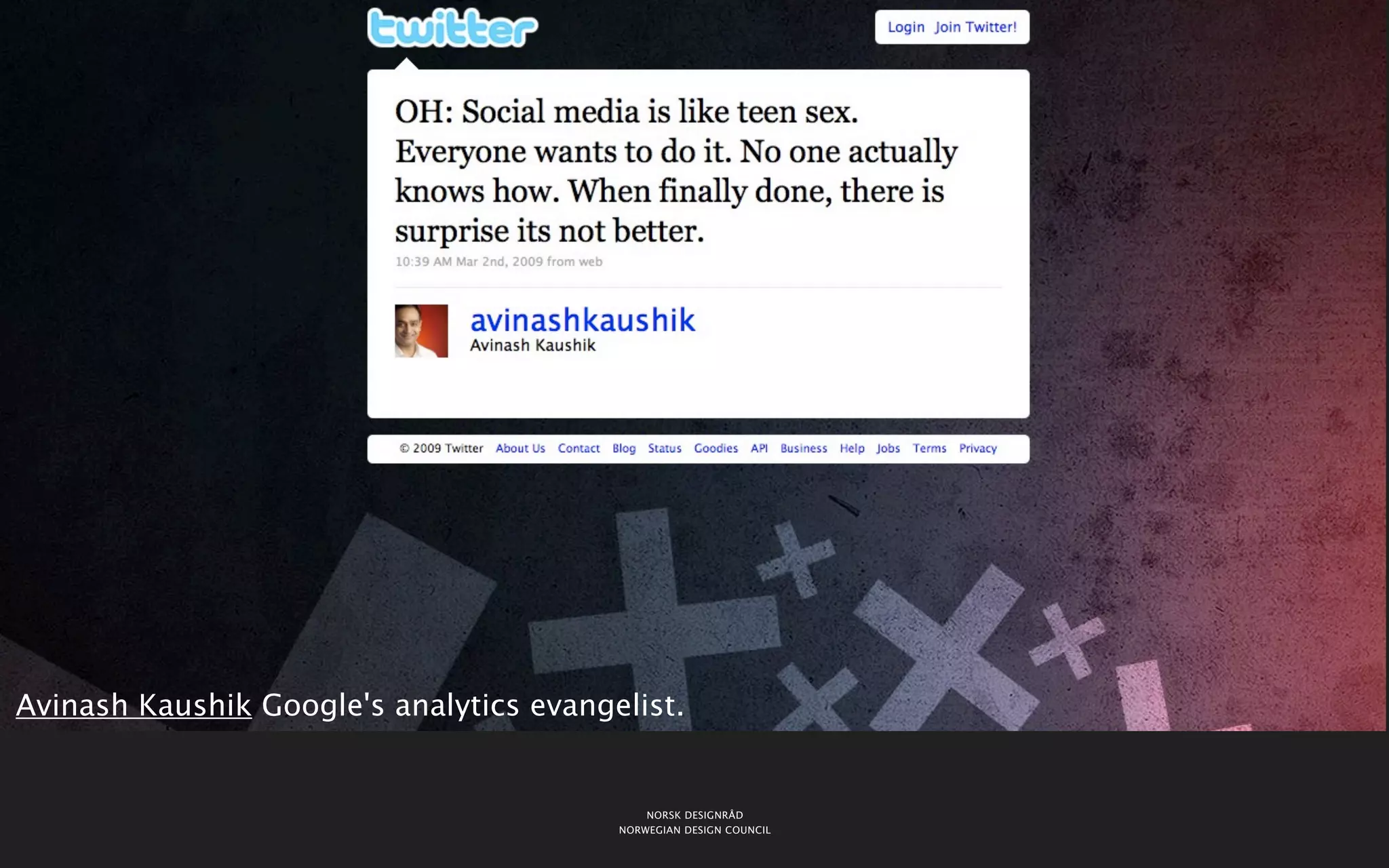 Avinash Kaushik Google's analytics evangelist.


                                             NORSK DESIGNRÅD
                                         NORWEGIAN DESIGN COUNCIL
 