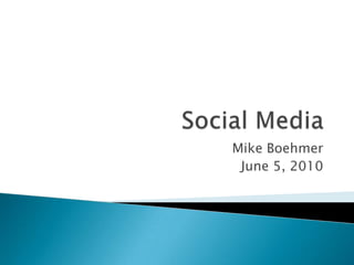 Social Media Mike Boehmer June 5, 2010 