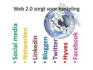 Web 2.0 zorgt voor kanteling Social media Netwerken Linkedin Bloggen Twitter Hyves Facebook 