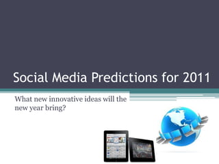 Social Media Predictions for 2011 What new innovative ideas will the new year bring?  