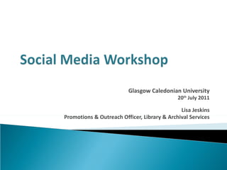 Glasgow Caledonian University 20 th  July 2011 Lisa Jeskins Promotions & Outreach Officer, Library & Archival Services 