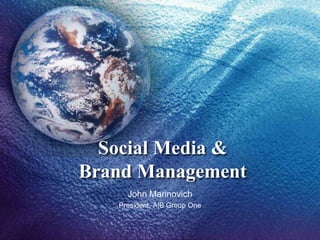 Social Media &
Brand Management
     John Marinovich
   President, A|B Group One
 