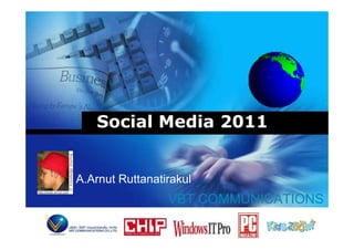 Social Media 2011


A.Arnut Ruttanatirakul
                 VBT COMMUNICATIONS
 