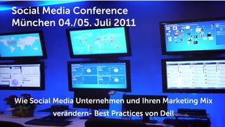 Social Media Conference
München 04./05. Juli 2011




Wie Social Media Unternehmen und Ihren Marketing Mix
          verändern- Best Practices von Dell
 